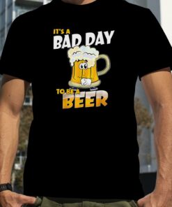 Bad Day To Be A Beer Shirt Gift For Beer Lovers 1