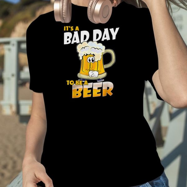 Bad Day To Be A Beer Shirt Gift For Beer Lovers