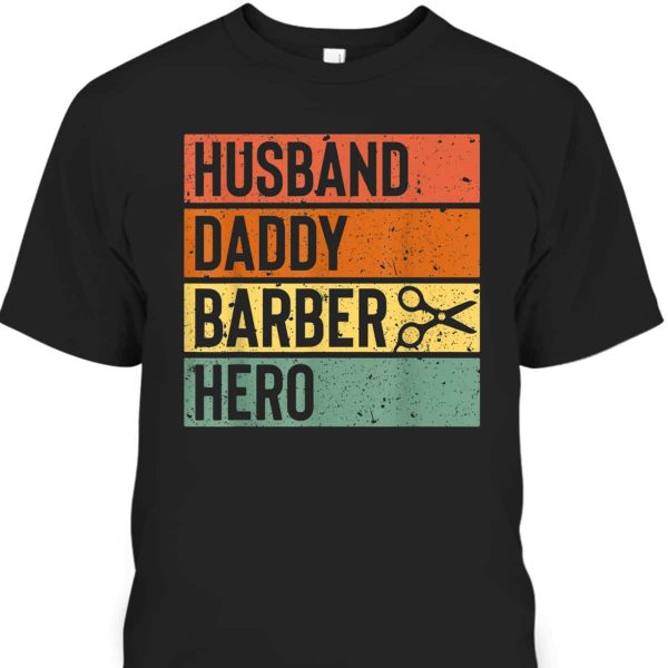 Barber Dad Husband Daddy Hero Father’s Day T-Shirt Cool Gift For Dad