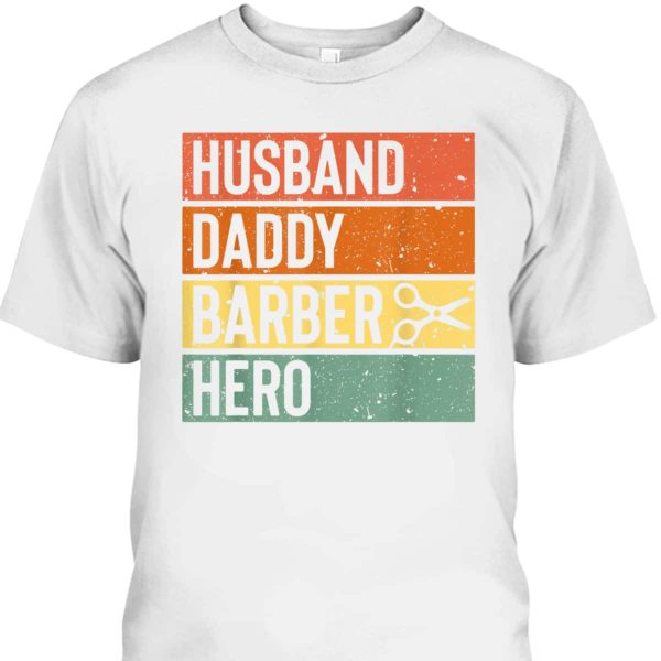 Barber Dad Husband Daddy Hero Father’s Day T-Shirt Cool Gift For Dad