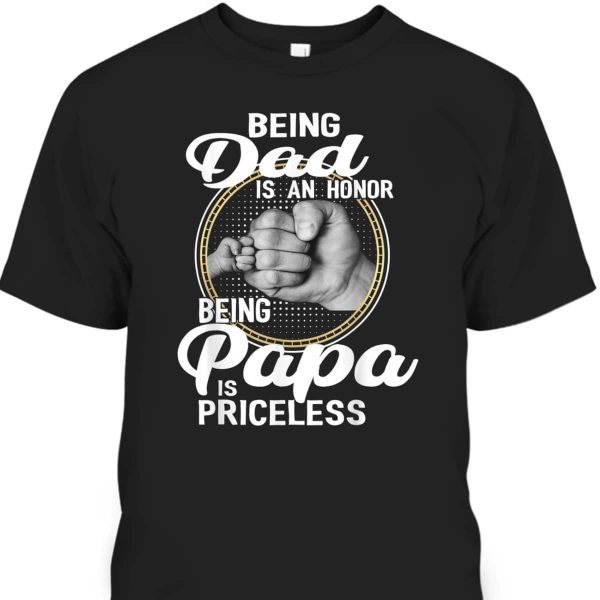 Being Dad Is An Honor Being Papa Is Priceless Father’s Day T-Shirt