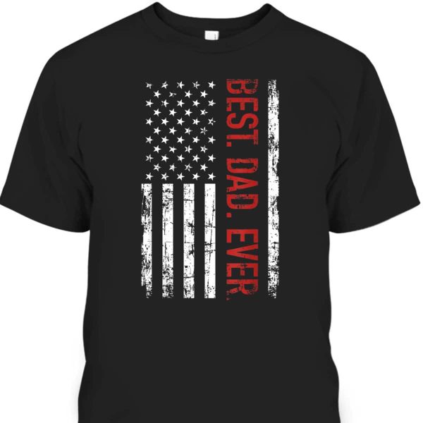 Best Dad Ever US American Flag Gift For Father’s Day T-Shirt