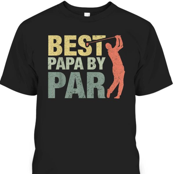 Best Papa By Par Father’s Day T-Shirt Gift For Golfers Who Have Everything