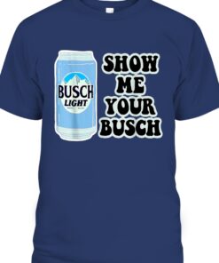Busch Light Shirt Show Me Your Busch Beer Can 1