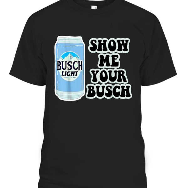 Busch Light Shirt Show Me Your Busch Beer Can