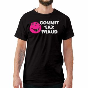 Commit Tax Fraud Funny T-Shirt