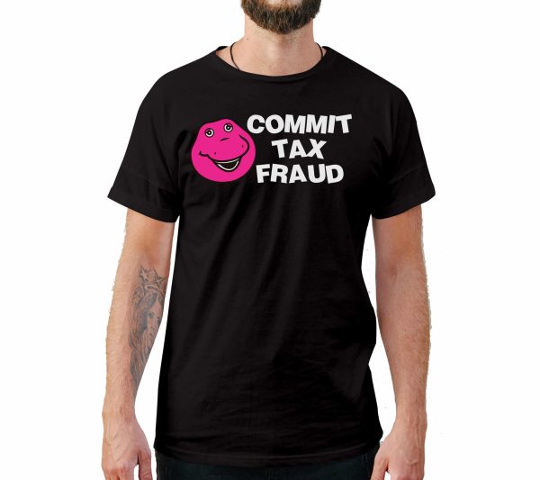 Commit Tax Fraud Funny T-Shirt