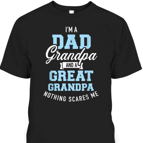 Cool Father’s Day T-Shirt I’m A Dad Grandpa And Great Grandpa Nothing Scares Me