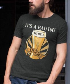 Cool Its Bad Day To Be A Beer Shirt 1