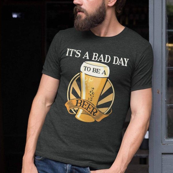 Cool It’s Bad Day To Be A Beer Shirt