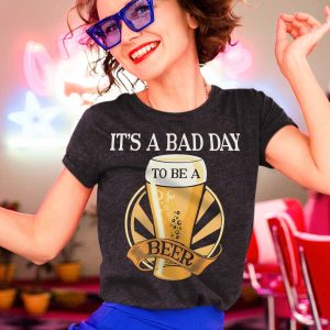 Cool It’s Bad Day To Be A Beer Shirt