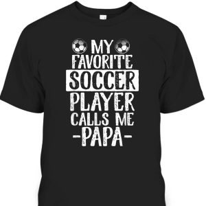 Cool My Favorite Soccer Player Calls Me Papa Father’s Day T-Shirt