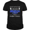 Cool That’s What I Do I Drink Busch Light And I Know Things T-Shirt