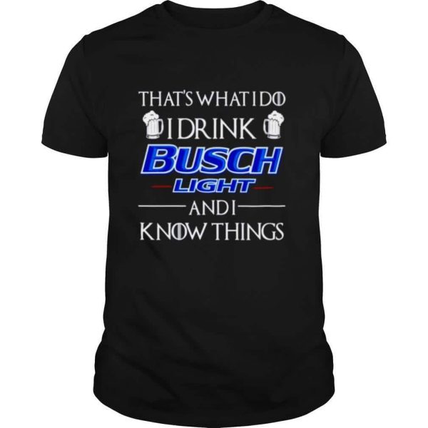 Cool That’s What I Do I Drink Busch Light And I Know Things T-Shirt