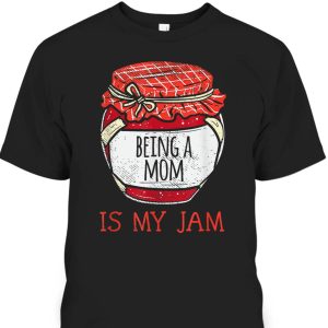 Cute Mother’s Day T-Shirt Being A Mom Is My Jam