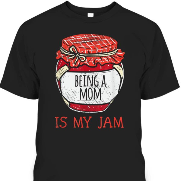 Cute Mother’s Day T-Shirt Being A Mom Is My Jam