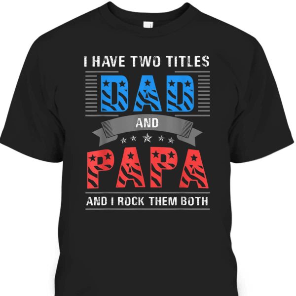 Dad And Papa Cool Father’s Day T-Shirt Gift For Dad Who Has Everything