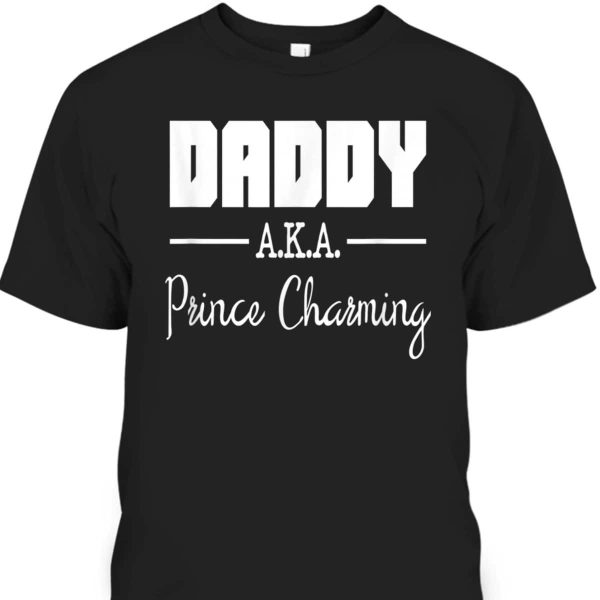 Daddy Aka Prince Charming Funny Father’s Day T-Shirt Gift For Dad From Son