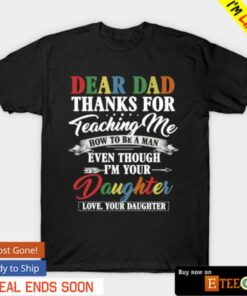 Dear Dad thanks for teaching me how to be a man shirt 1