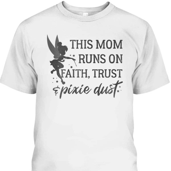 Disney Peter Pan This Mom Runs On Faith Trust And Pixie Dust Mother’s Day T-Shirt