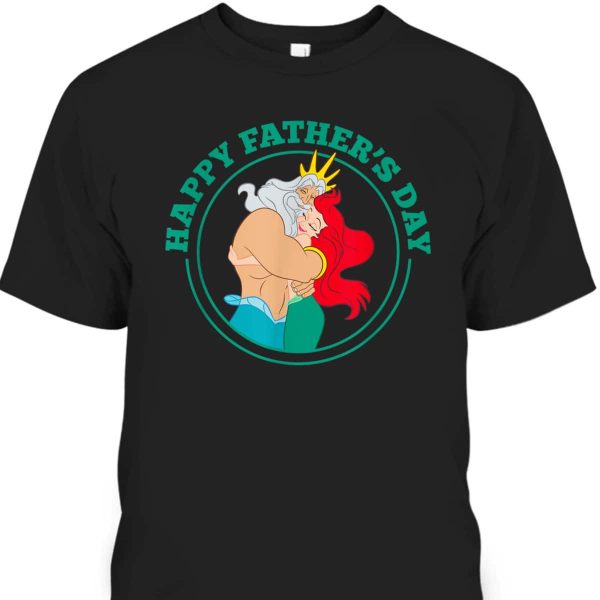 Disney The Little Mermaid Ariel And King Triton Happy Father’s Day T-Shirt