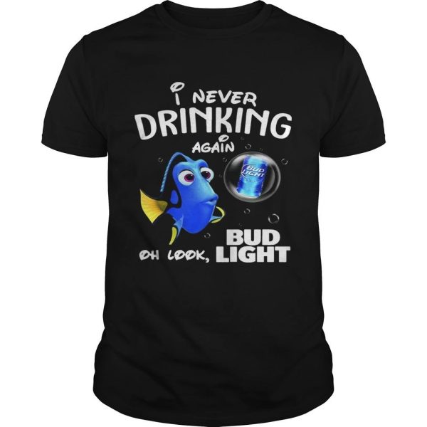 Dory Disney I Never Drinking Again Oh Look, Bud Light T-Shirt