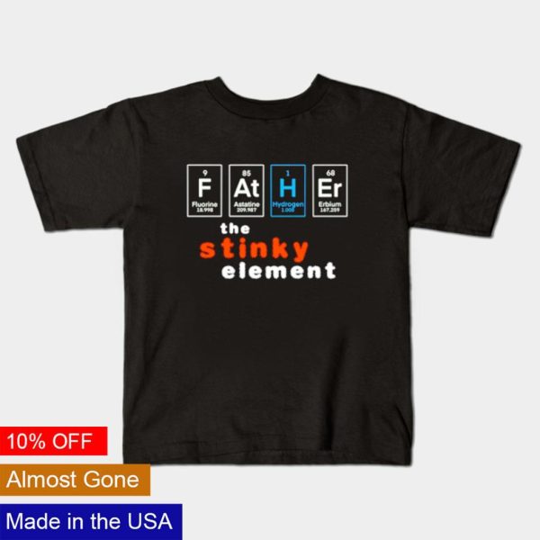 Father the stinky element shirt