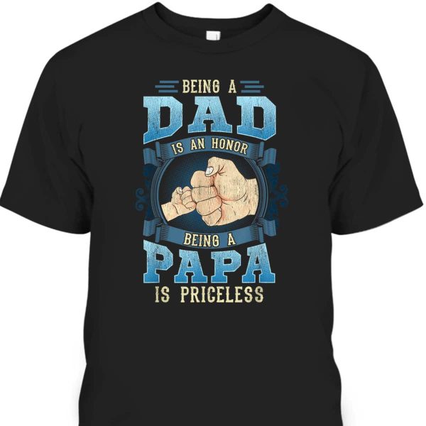Father’s Day T-Shirt Being A Dad Is An Honor Being A Papa Is Priceless