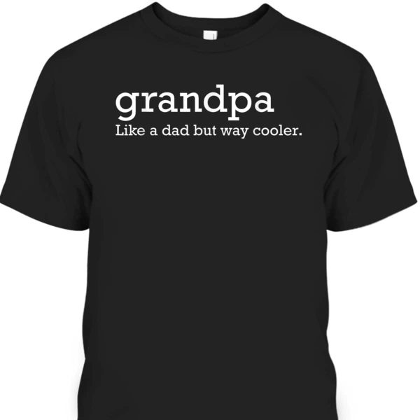 Father’s Day T-Shirt Best Gift For Grandpa Like A Dad But Way Cooler