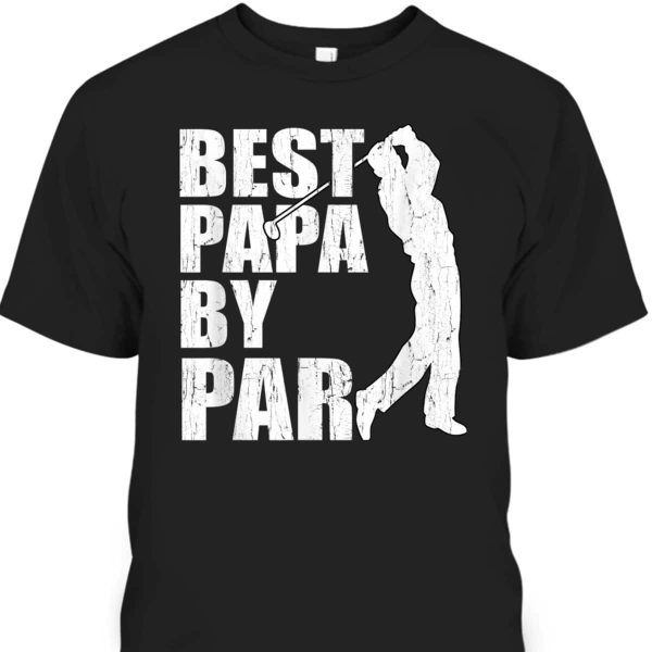 Father’s Day T-Shirt Best Papa By Par Gift For Golf Lovers
