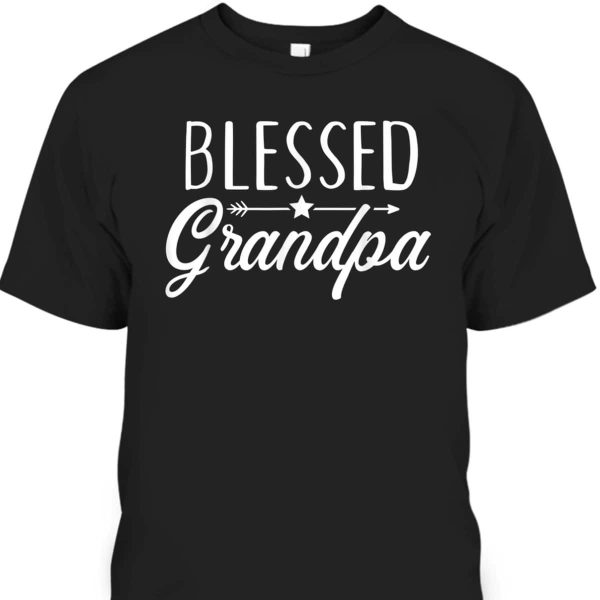 Father’s Day T-Shirt Blessed Grandpa Gift For Grandfather Who Has Everything