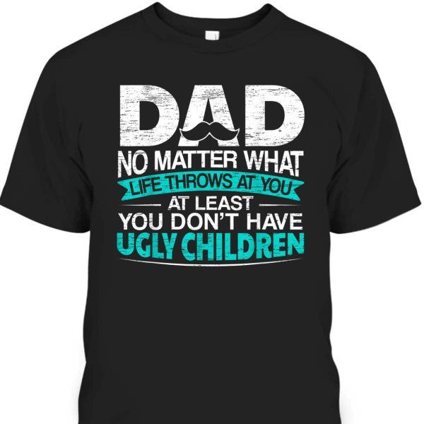 Father’s Day T-Shirt Cool Gift For Dad Who Has Everything