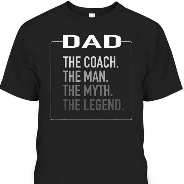 Father’s Day T-Shirt Dad The Coach The Man The Myth The Legend Gift For Great Dad