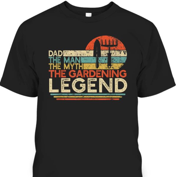 Father’s Day T-Shirt Dad The Man The Myth The Gardening Legend Gift For Great Dad