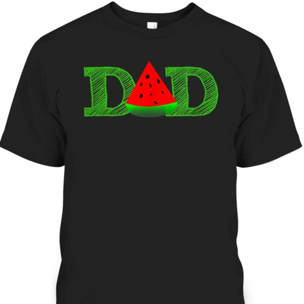 Father’s Day T-Shirt Dad Watermelon Gift For Dad Who Wants Nothing