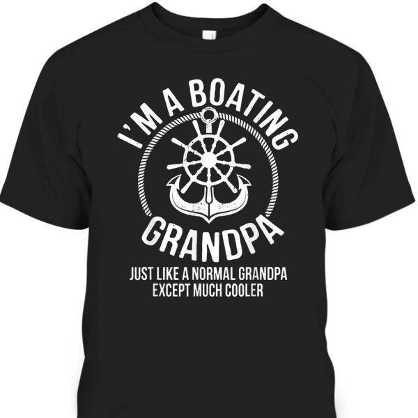 Father’s Day T-Shirt I Am A Boating Best Gift For Grandpa