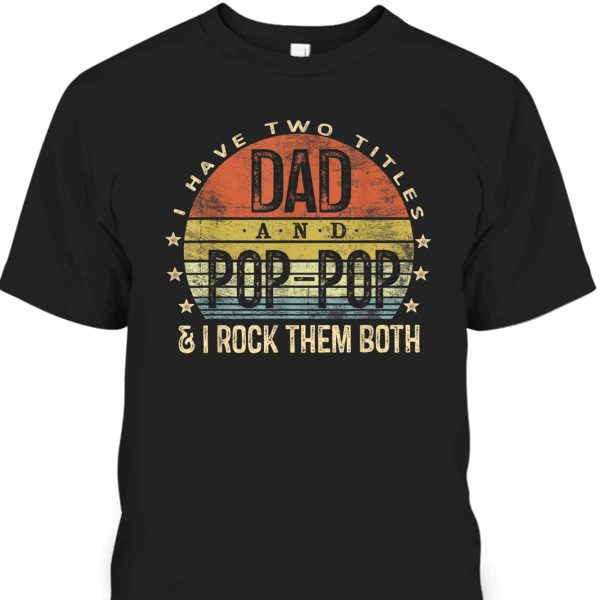 Father’s Day T-Shirt I Have Two Titles Dad And Pop-Pop I Rock Them Both
