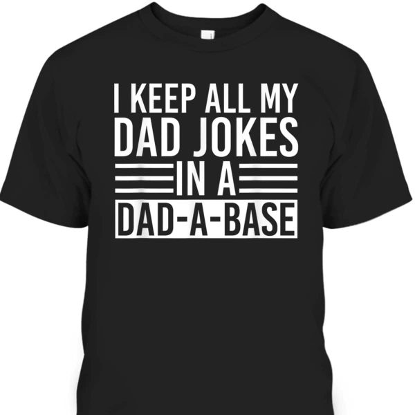 Father’s Day T-Shirt I Keep All My Dad Jokes In A Dad A Base