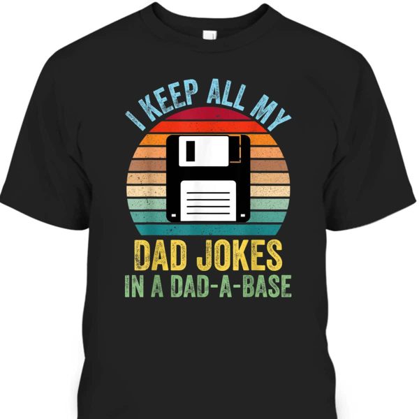 Father’s Day T-Shirt I Keep All My Dad Jokes In A Dad-A-Base Cool Gift For Dad