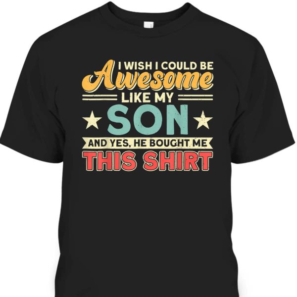 Father’s Day T-Shirt I Wish I Could Be Awesome Like My Son Gift For Dad From Son