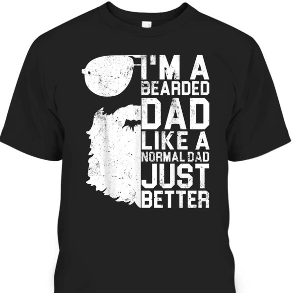 Father’s Day T-Shirt I’m A Bearded Dad Like A Normal Dad Just Better