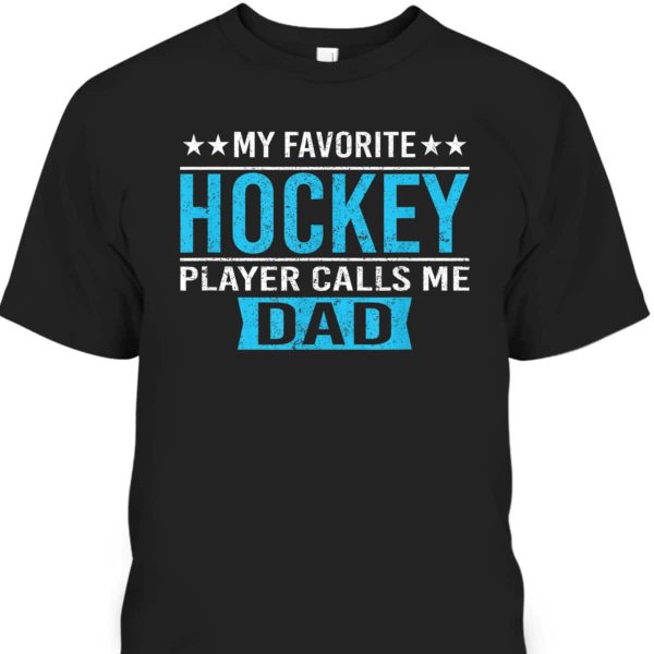Father’s Day T-Shirt My Favorite Hockey Player Calls Me Dad Cool Gift For Dad