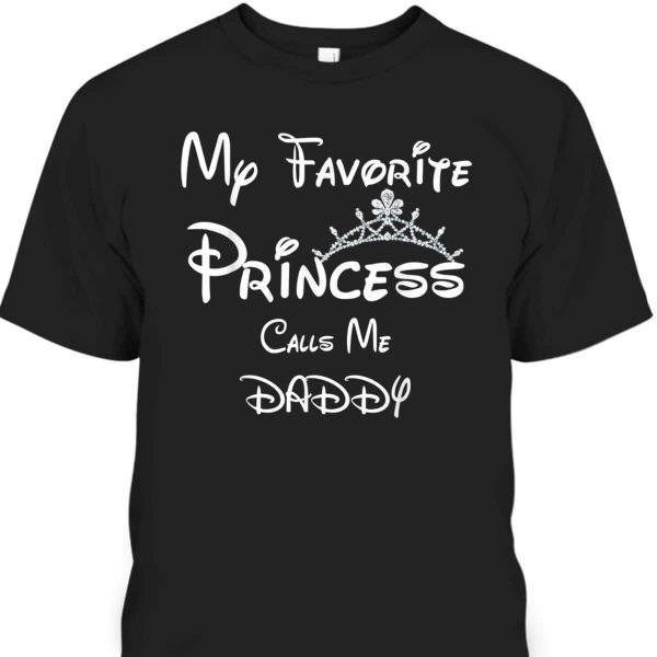 Father’s Day T-Shirt My Favorite Princess Calls Me Daddy Gift For Dad From Daughter