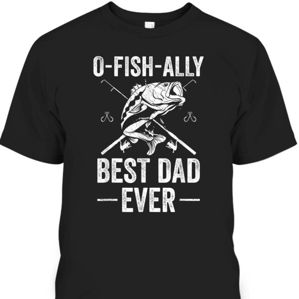 Father’s Day T-Shirt Ofishally Best Dad Ever Gift For Fisherman Who Has Everything