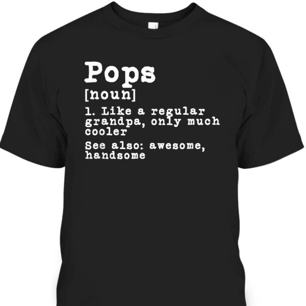 Father’s Day T-Shirt Pops Gift For Grandpa Who Has Everything