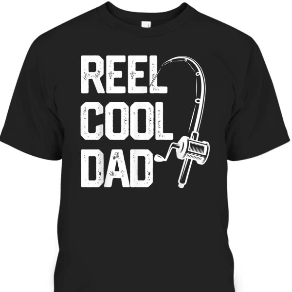 Father’s Day T-Shirt Reel Cool Dad Gift For Fishing Lovers