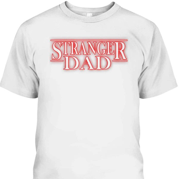 Father’s Day T-Shirt Stranger Dad Gift For Father-In-Law