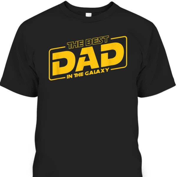 Father’s Day T-Shirt The Best Dad In The Galaxy Gift For Great Dad