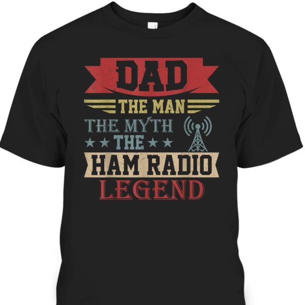 Father’s Day T-Shirt The Man The Myth The Legend Ham Radio