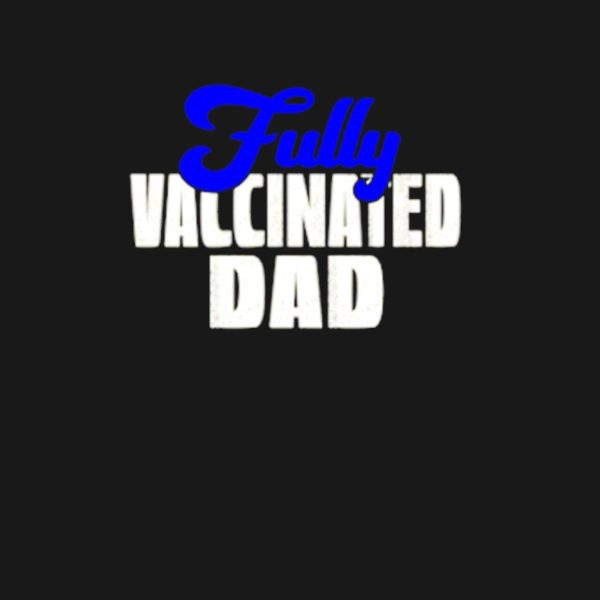 Fully vaccinated Dad shirt